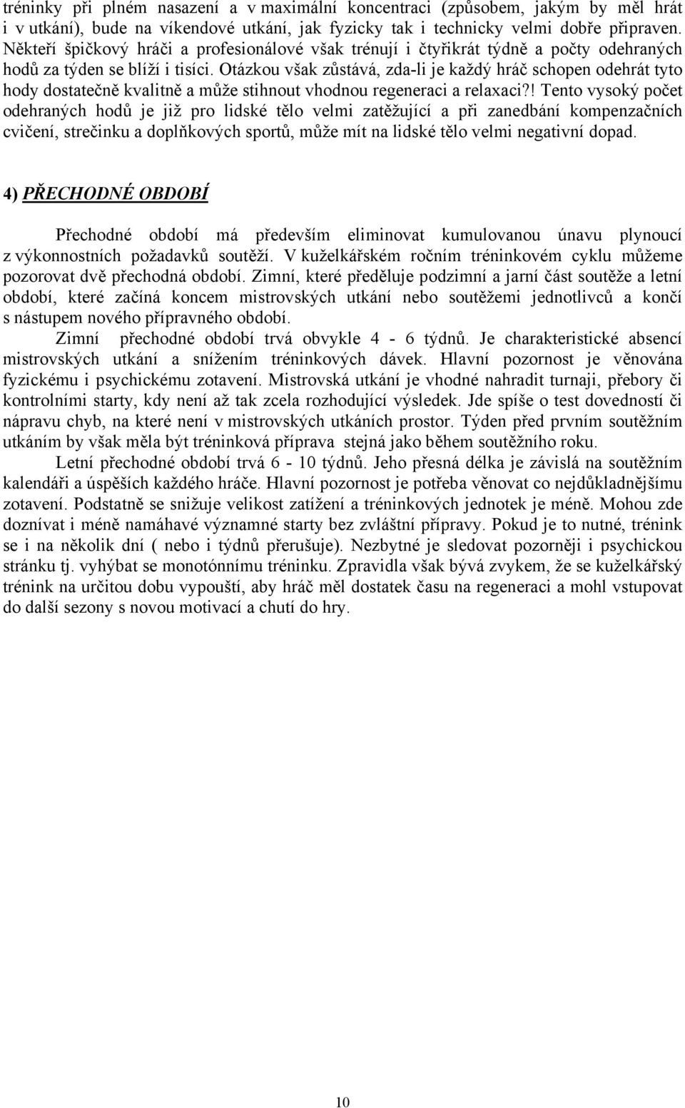 Otázkou však zůstává, zda-li je každý hráč schopen odehrát tyto hody dostatečně kvalitně a může stihnout vhodnou regeneraci a relaxaci?