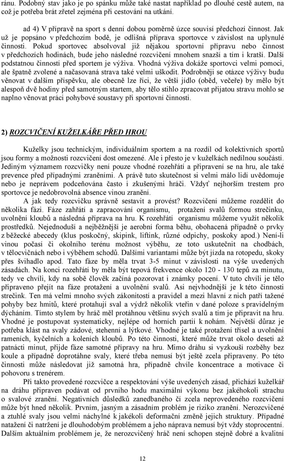 Pokud sportovec absolvoval již nějakou sportovní přípravu nebo činnost v předchozích hodinách, bude jeho následné rozcvičení mnohem snazší a tím i kratší.