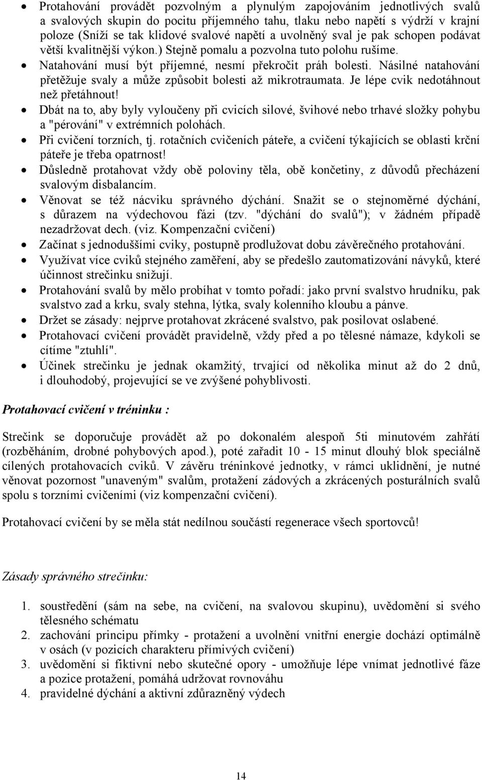 Násilné natahování přetěžuje svaly a může způsobit bolesti až mikrotraumata. Je lépe cvik nedotáhnout než přetáhnout!