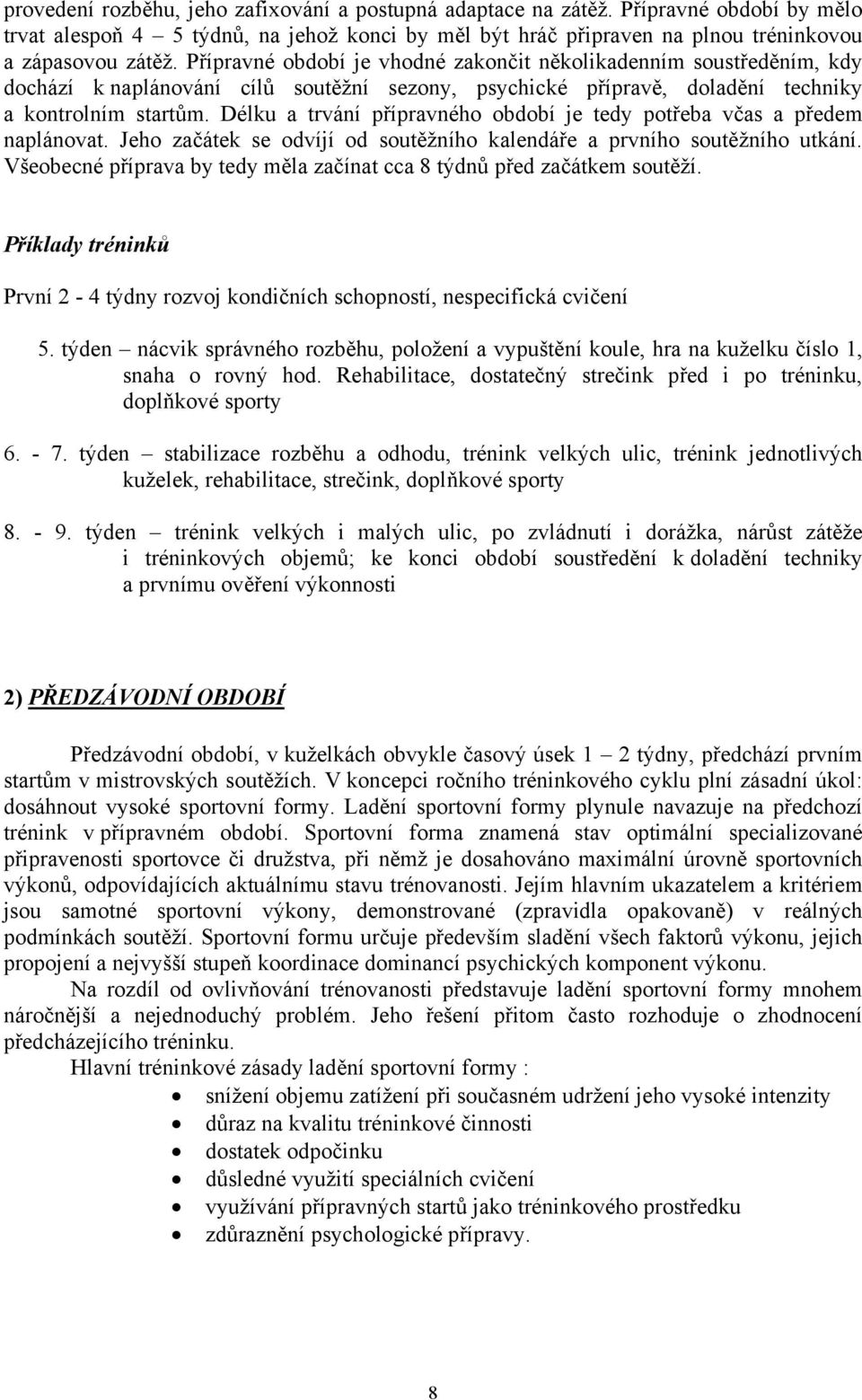 Délku a trvání přípravného období je tedy potřeba včas a předem naplánovat. Jeho začátek se odvíjí od soutěžního kalendáře a prvního soutěžního utkání.