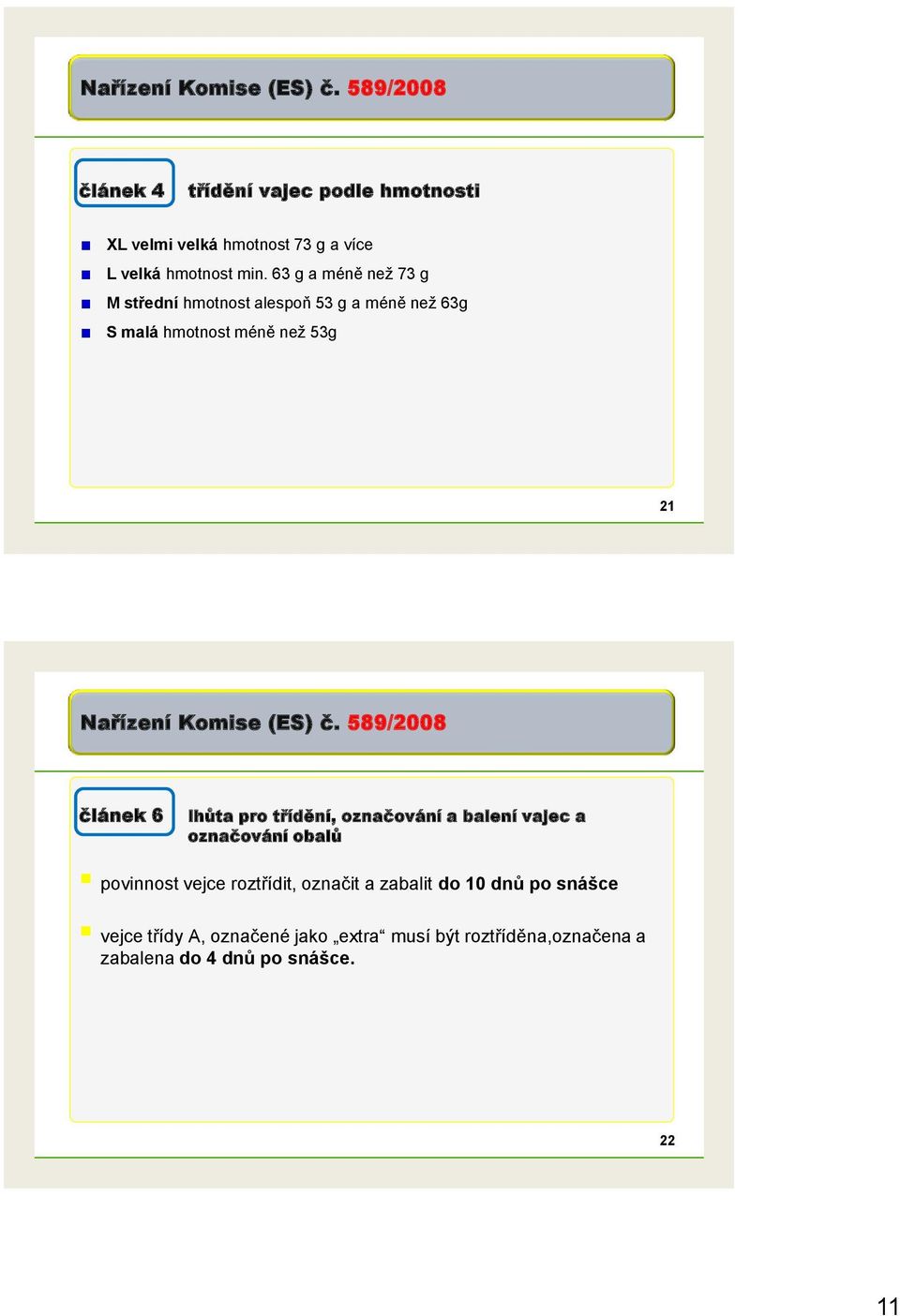 63 g a méně než 73 g M střední hmotnost alespoň 53 g a méně než 63g S malá hmotnost méně než 53g 21  589/2008 článek 6 lhůta