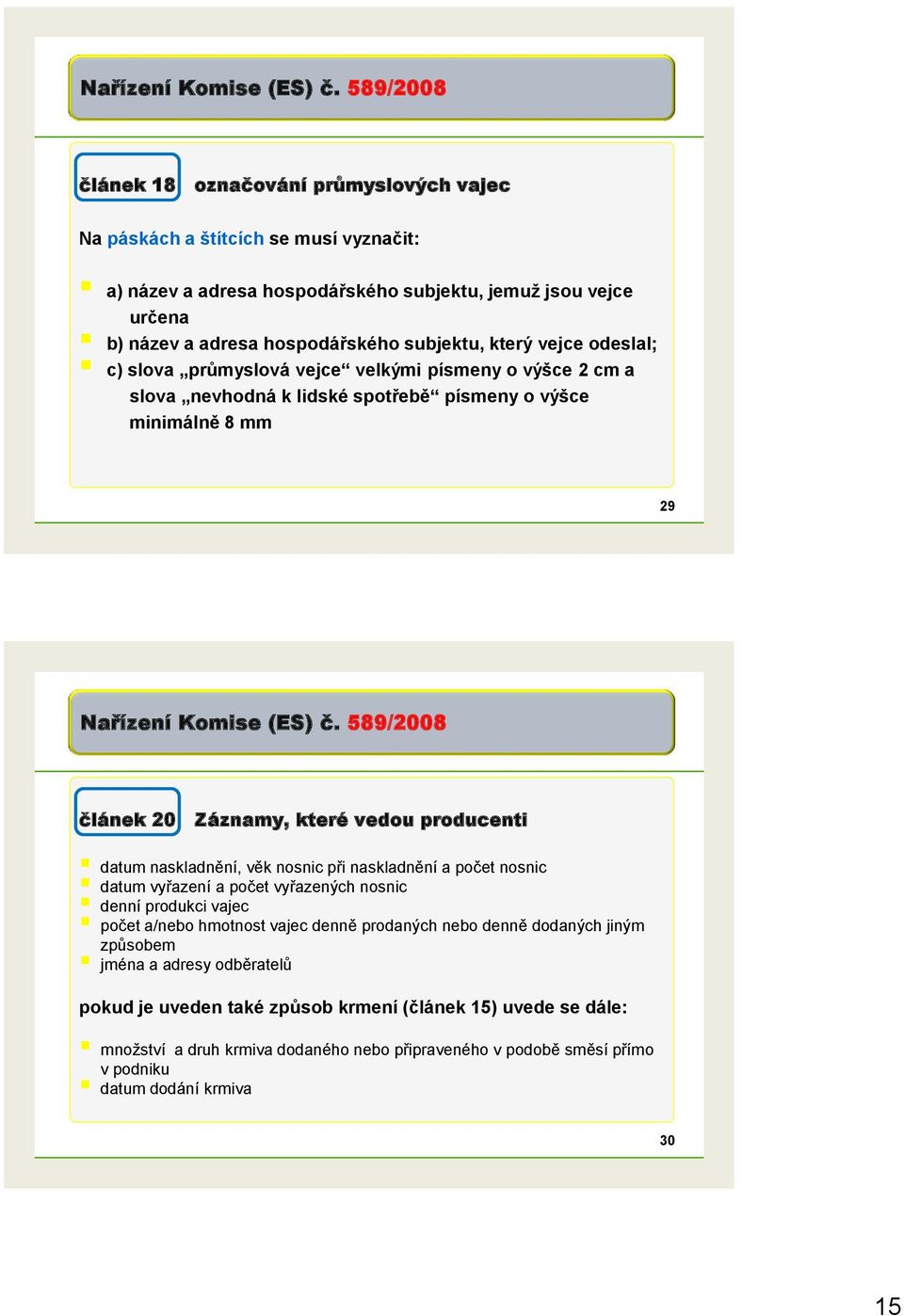 který vejce odeslal; c) slova průmyslová vejce velkými písmeny o výšce 2 cm a slova nevhodná k lidské spotřebě písmeny o výšce minimálně 8 mm 29  589/2008 článek 20 Záznamy, které vedou producenti