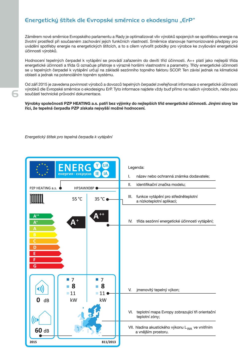 Směrnice stanovuje harmonizované předpisy pro uvádění spotřeby energie na energetických štítcích, a to s cílem vytvořit pobídky pro výrobce ke zvyšování energetické účinnosti výrobků.