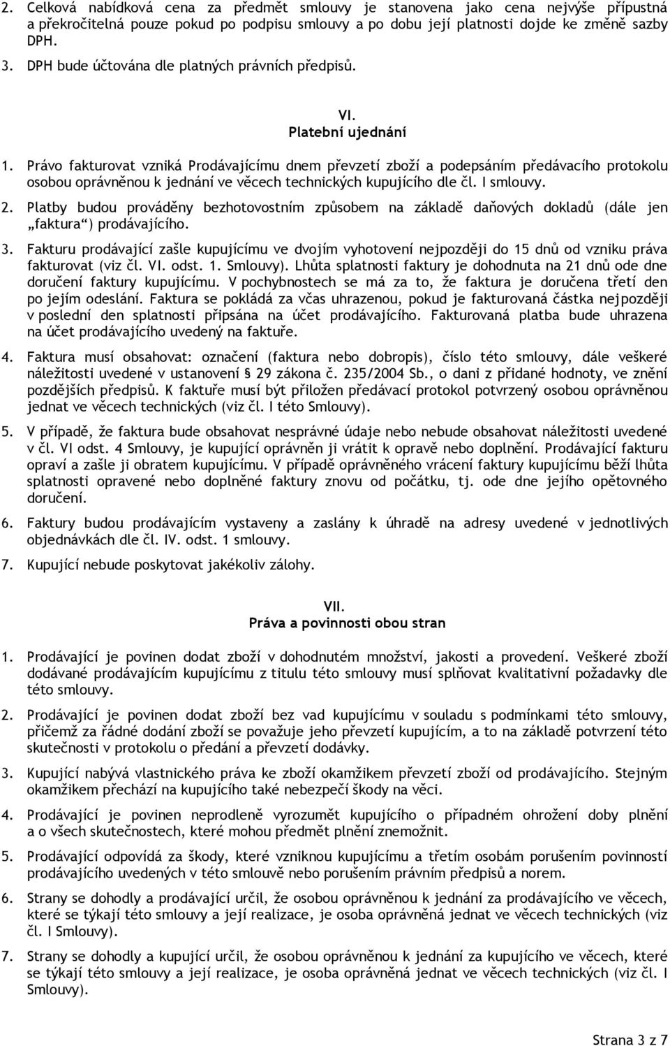 Právo fakturovat vzniká Prodávajícímu dnem převzetí zboží a podepsáním předávacího protokolu osobou oprávněnou k jednání ve věcech technických kupujícího dle čl. I smlouvy. 2.