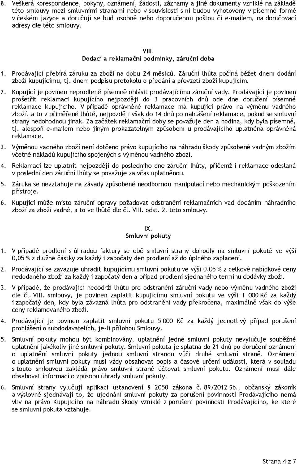 Prodávající přebírá záruku za zboží na dobu 24 měsíců. Záruční lhůta počíná běžet dnem dodání zboží kupujícímu, tj. dnem podpisu protokolu o předání a převzetí zboží kupujícím. 2. Kupující je povinen neprodleně písemně ohlásit prodávajícímu záruční vady.