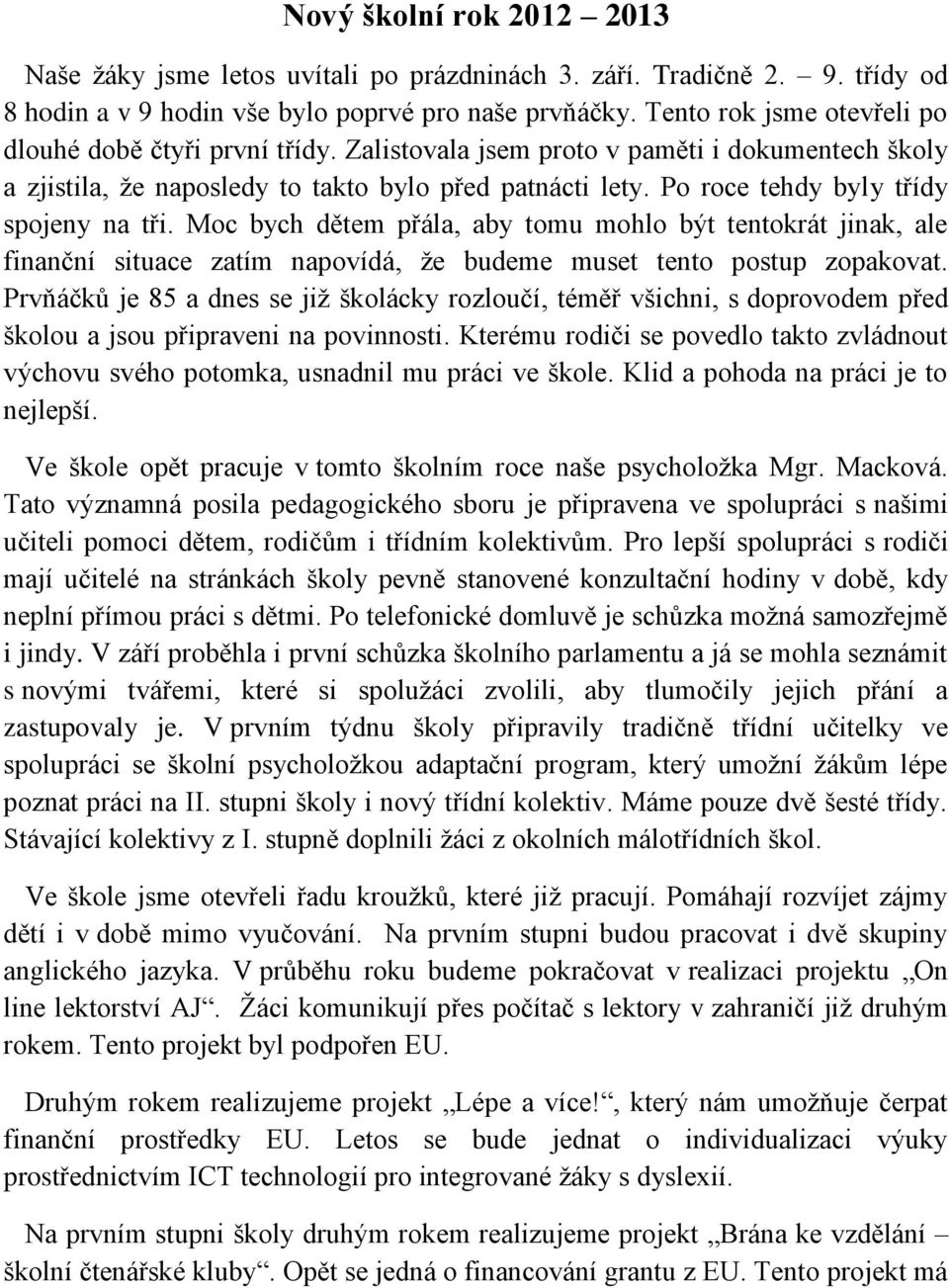 Po roce tehdy byly třídy spojeny na tři. Moc bych dětem přála, aby tomu mohlo být tentokrát jinak, ale finanční situace zatím napovídá, že budeme muset tento postup zopakovat.