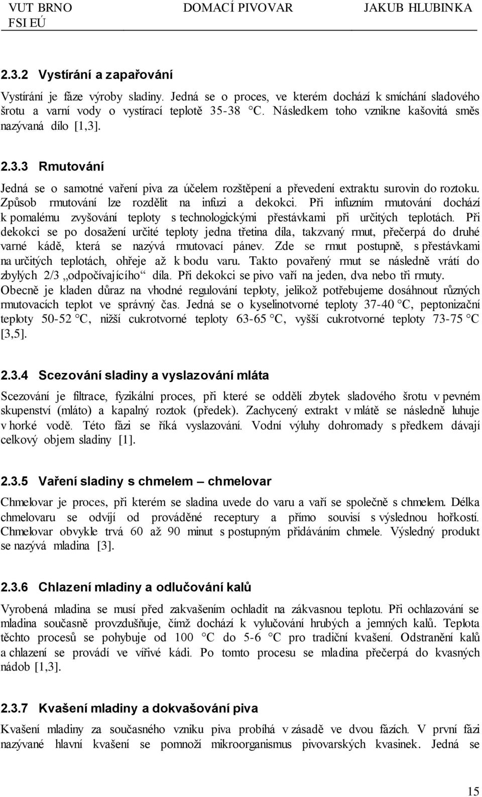 Způsob rmutování lze rozdělit na infuzi a dekokci. Při infuzním rmutování dochází k pomalému zvyšování teploty s technologickými přestávkami při určitých teplotách.