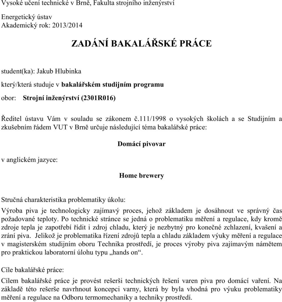 111/1998 o vysokých školách a se Studijním a zkušebním řádem VUT v Brně určuje následující téma bakalářské práce: v anglickém jazyce: Domácí pivovar Home brewery Stručná charakteristika problematiky