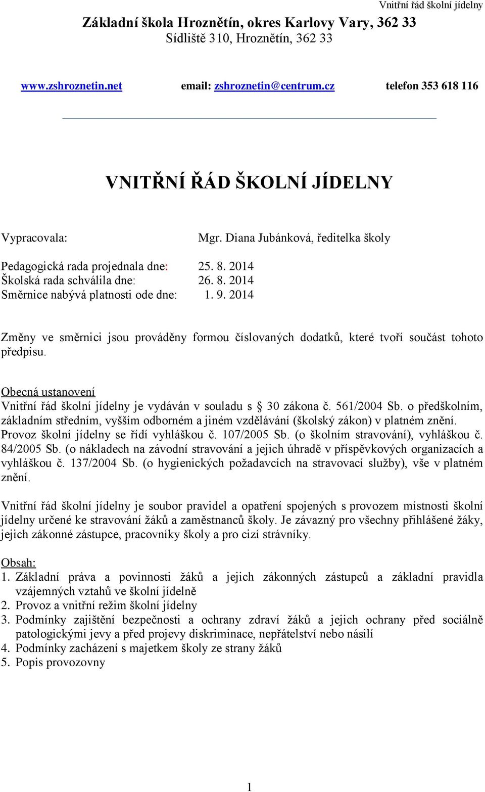 9. 2014 Změny ve směrnici jsou prováděny formou číslovaných dodatků, které tvoří součást tohoto předpisu. Obecná ustanovení Vnitřní řád školní jídelny je vydáván v souladu s 30 zákona č. 561/2004 Sb.