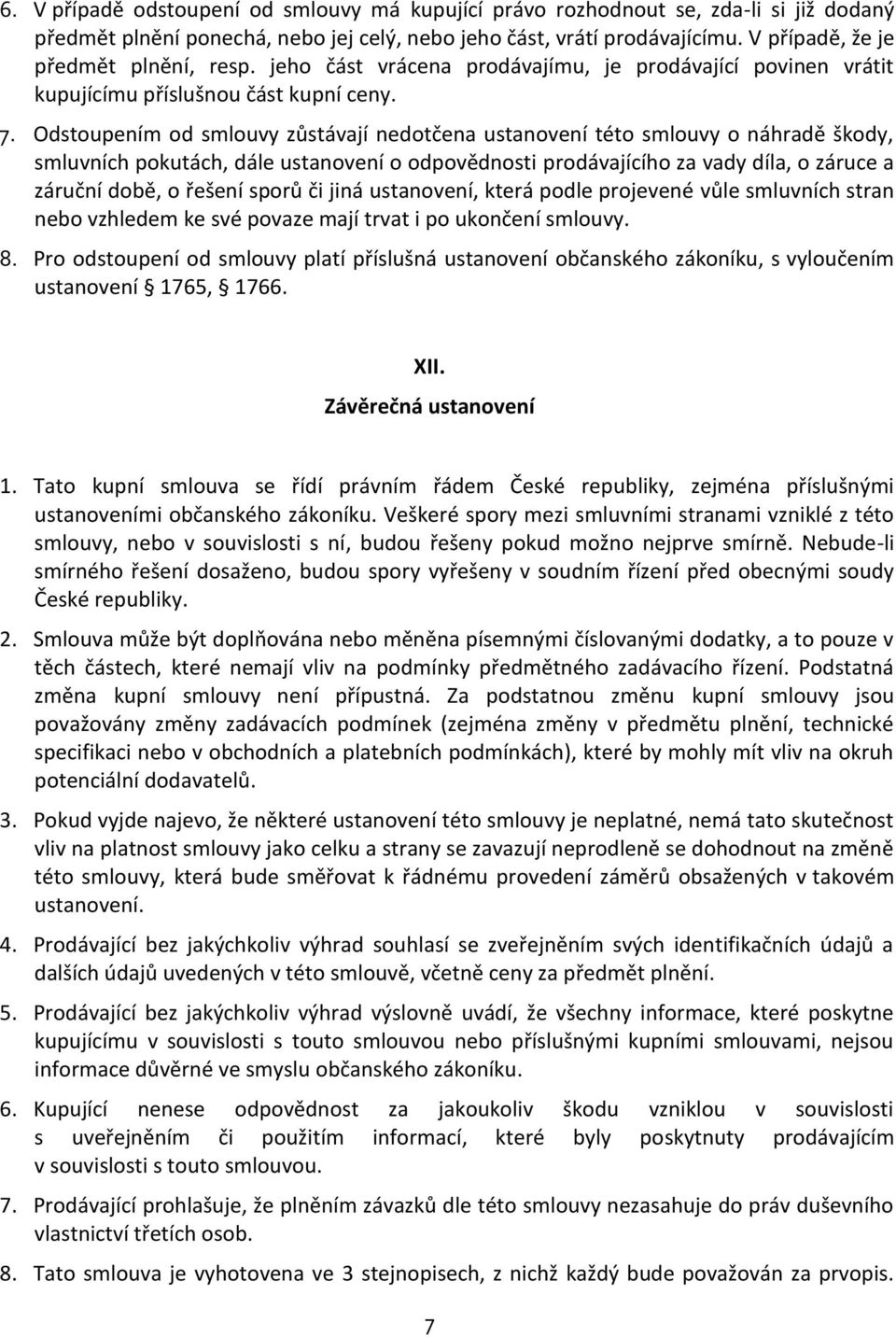 Odstoupením od smlouvy zůstávají nedotčena ustanovení této smlouvy o náhradě škody, smluvních pokutách, dále ustanovení o odpovědnosti prodávajícího za vady díla, o záruce a záruční době, o řešení