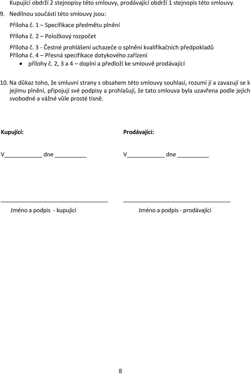 4 Přesná specifikace dotykového zařízení přílohy č. 2, 3 a 4 doplní a předloží ke smlouvě prodávající 10.
