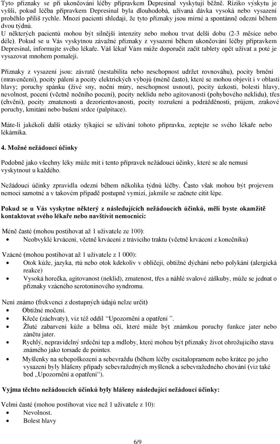 Mnozí pacienti shledají, že tyto příznaky jsou mírné a spontánně odezní během dvou týdnů. U některých pacientů mohou být silnější intenzity nebo mohou trvat delší dobu (2-3 měsíce nebo déle).