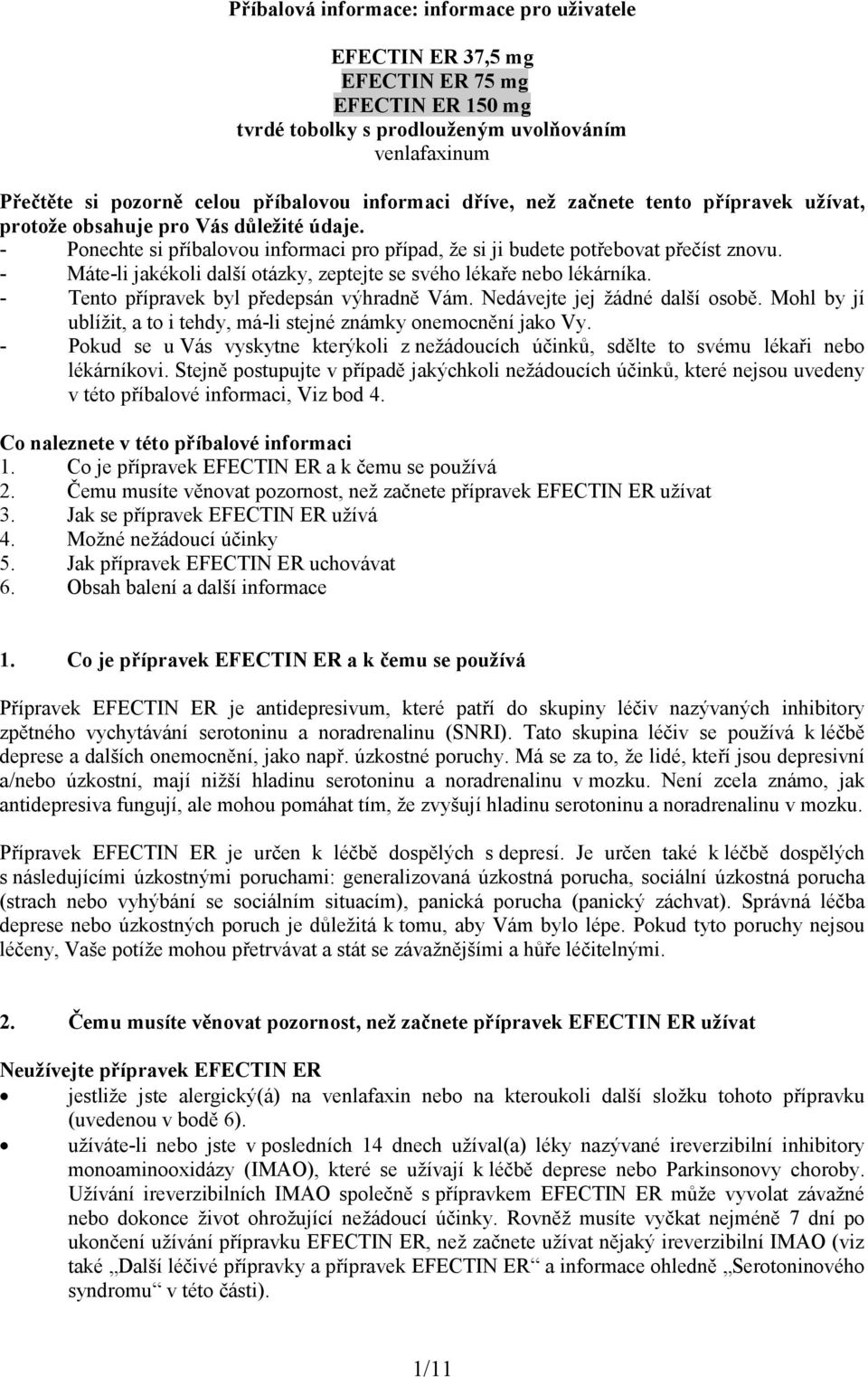 - Máte-li jakékoli další otázky, zeptejte se svého lékaře nebo lékárníka. - Tento přípravek byl předepsán výhradně Vám. Nedávejte jej žádné další osobě.