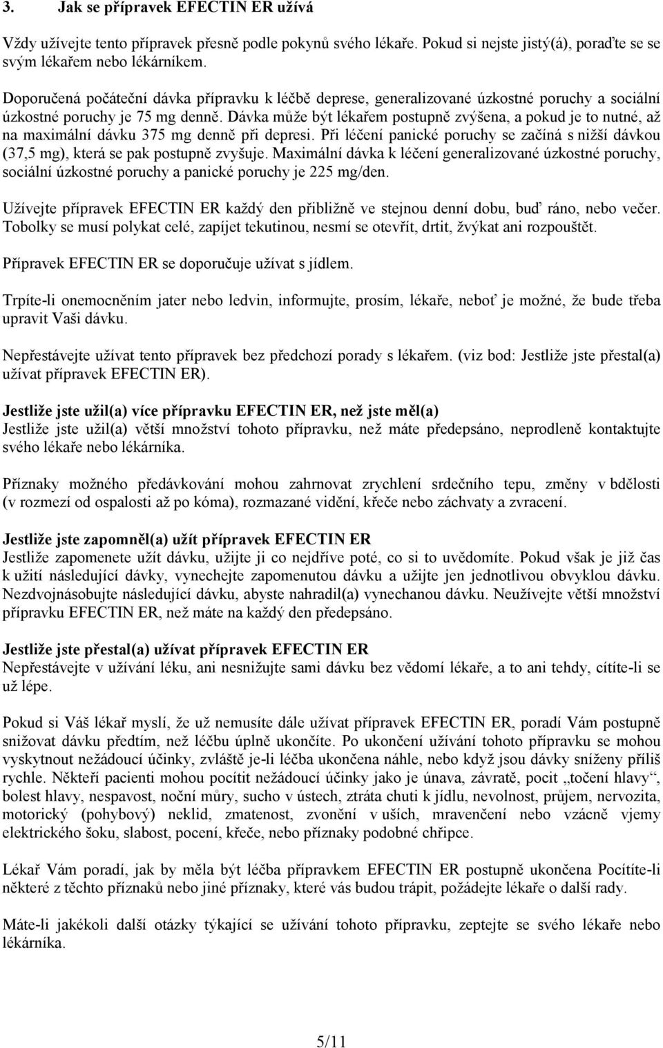 Dávka může být lékařem postupně zvýšena, a pokud je to nutné, až na maximální dávku 375 mg denně při depresi.