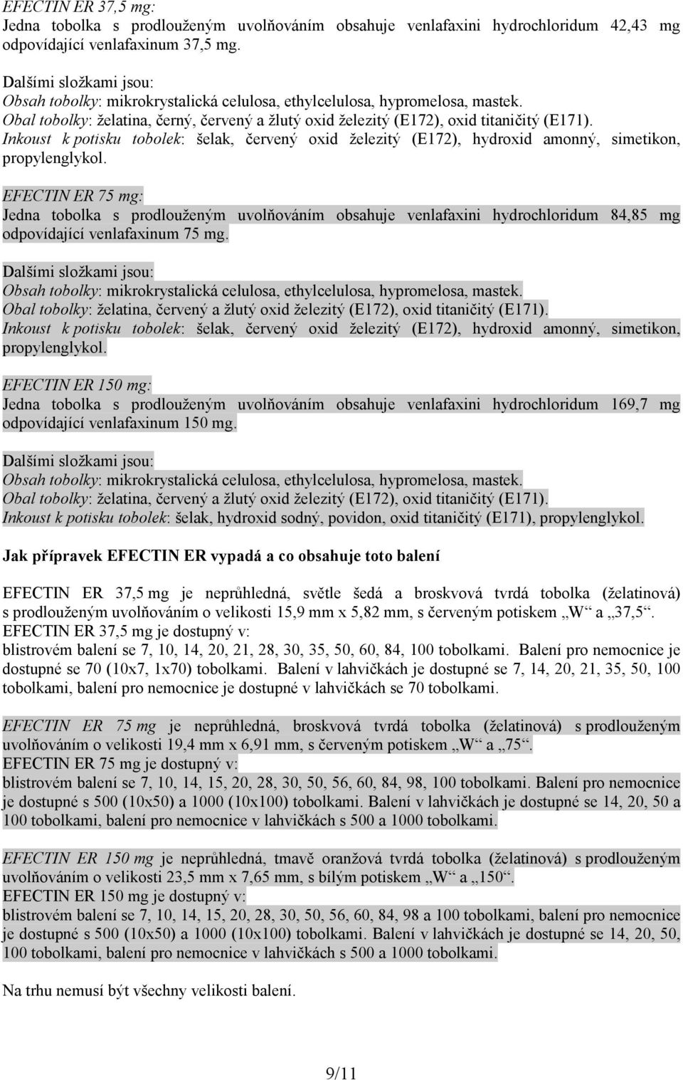 Inkoust k potisku tobolek: šelak, červený oxid železitý (E172), hydroxid amonný, simetikon, propylenglykol.