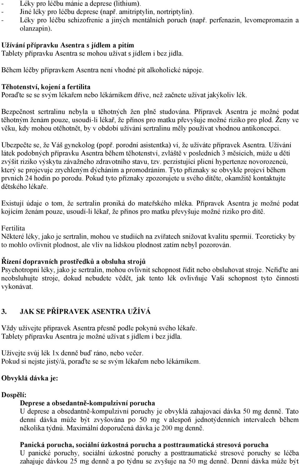 Během léčby přípravkem Asentra není vhodné pít alkoholické nápoje. Těhotenství, kojení a fertilita Poraďte se se svým lékařem nebo lékárníkem dříve, než začnete užívat jakýkoliv lék.