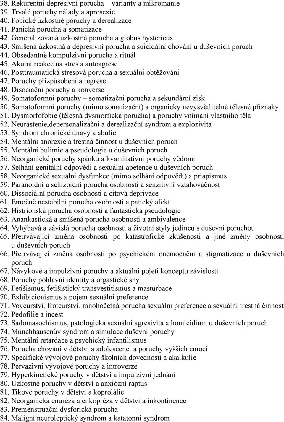 Akutní reakce na stres a autoagrese 46. Posttraumatická stresová porucha a sexuální obtěžování 47. Poruchy přizpůsobení a regrese 48. Disociační poruchy a konverse 49.