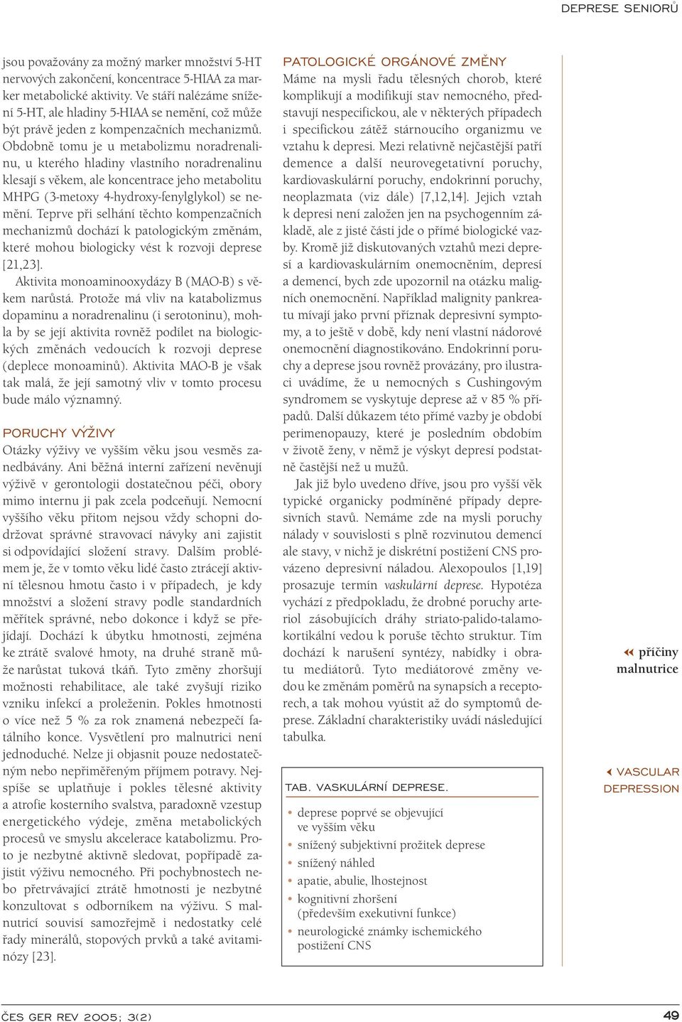 Obdobně tomu je u metabolizmu noradrenalinu, u kterého hladiny vlastního noradrenalinu klesají s věkem, ale koncentrace jeho metabolitu MHPG (3-metoxy 4-hydroxy-fenylglykol) se nemění.