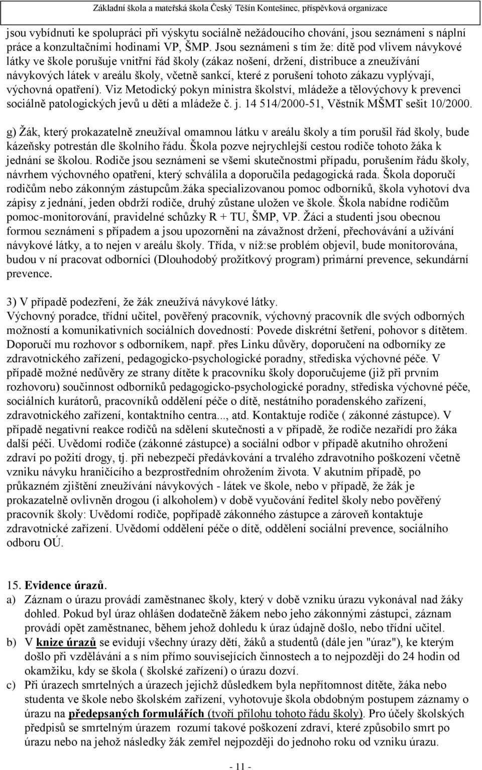 porušení tohoto zákazu vyplývají, výchovná opatření). Viz Metodický pokyn ministra školství, mládeže a tělovýchovy k prevenci sociálně patologických jevů u dětí a mládeže č. j. 14 514/2000-51, Věstník MŠMT sešit 10/2000.