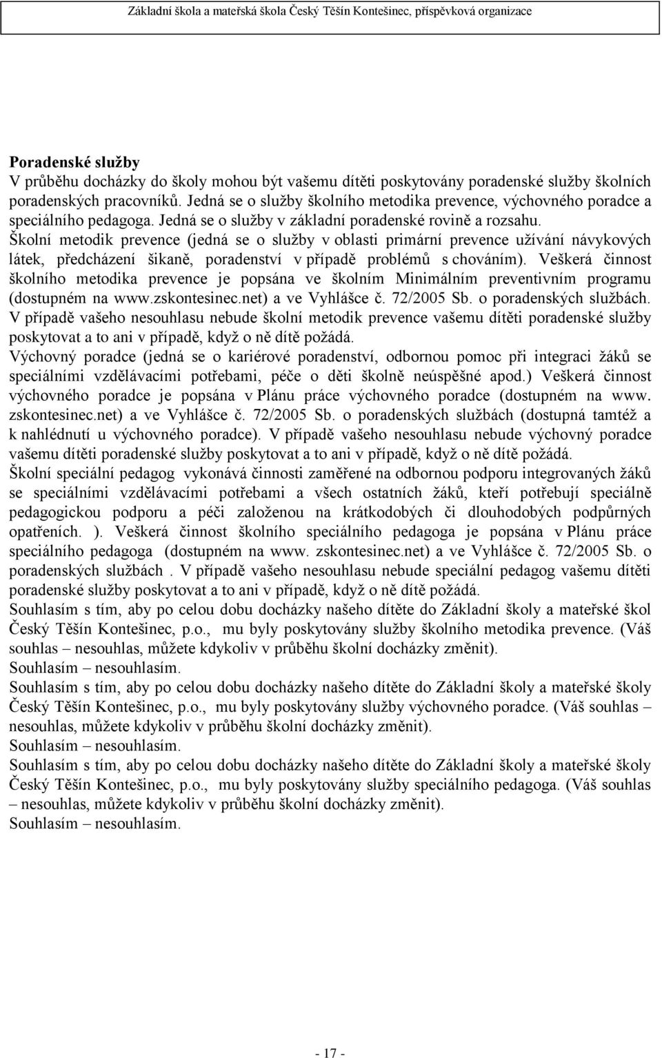 Školní metodik prevence (jedná se o služby v oblasti primární prevence užívání návykových látek, předcházení šikaně, poradenství v případě problémů s chováním).