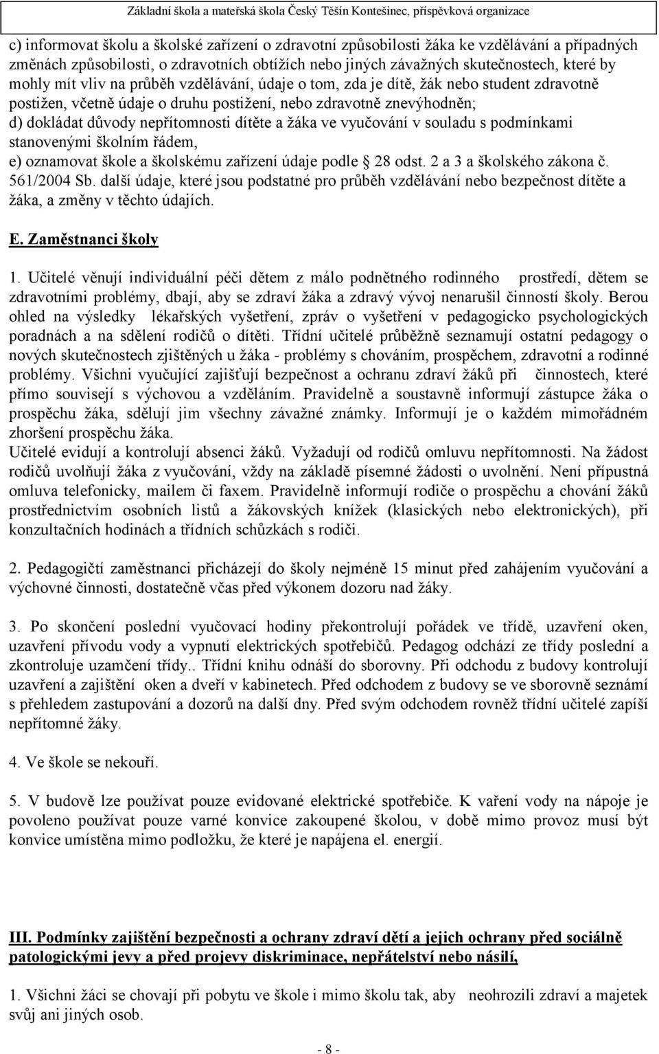 vyučování v souladu s podmínkami stanovenými školním řádem, e) oznamovat škole a školskému zařízení údaje podle 28 odst. 2 a 3 a školského zákona č. 561/2004 Sb.