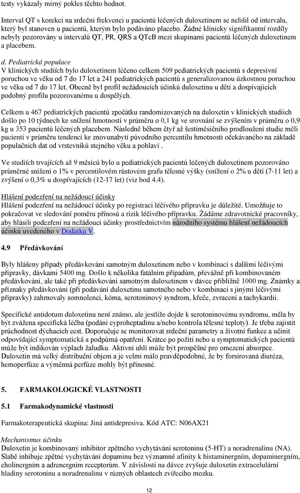 Žádné klinicky signifikantní rozdíly nebyly pozorovány u intervalů QT, PR, QRS a QTcB mezi skupinami pacientů léčených du