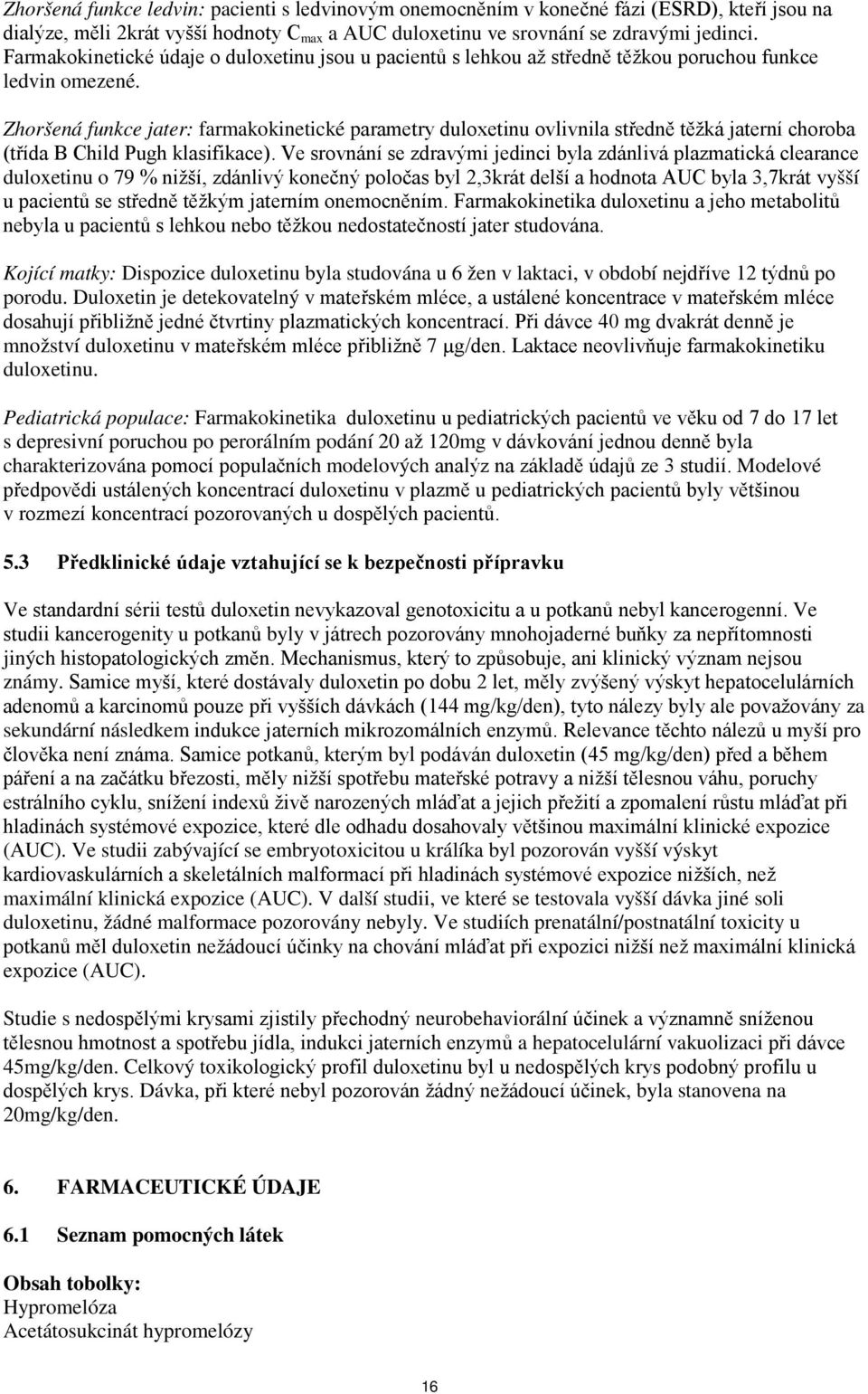 Zhoršená funkce jater: farmakokinetické parametry duloxetinu ovlivnila středně těžká jaterní choroba (třída B Child Pugh klasifikace).