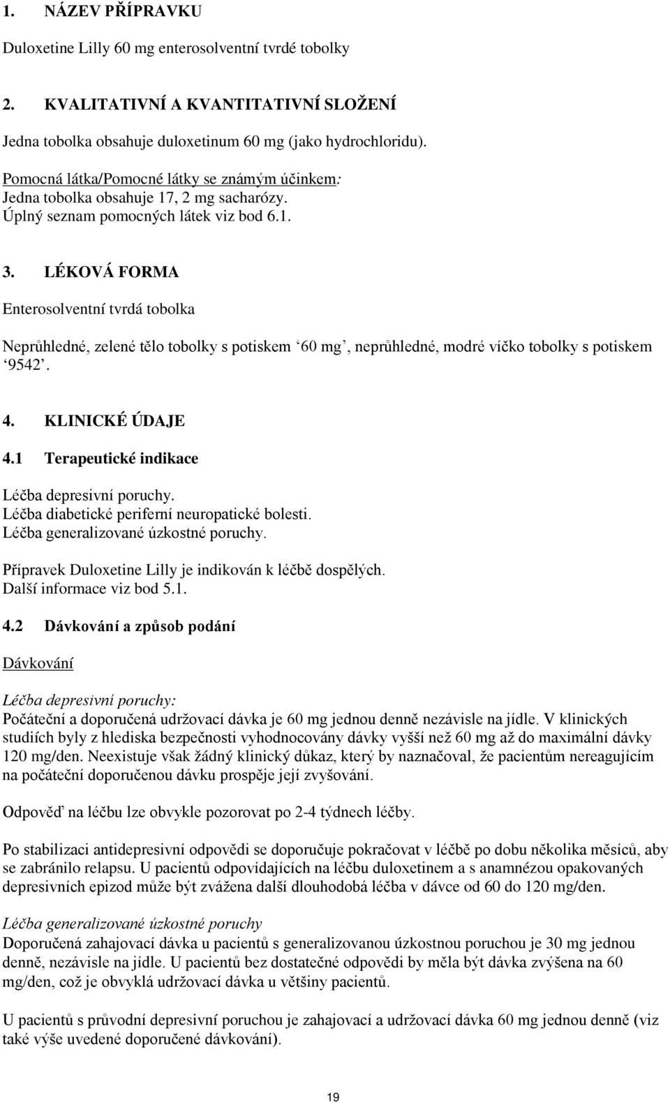 LÉKOVÁ FORMA Enterosolventní tvrdá tobolka Neprůhledné, zelené tělo tobolky s potiskem 60 mg, neprůhledné, modré víčko tobolky s potiskem 9542. 4. KLINICKÉ ÚDAJE 4.