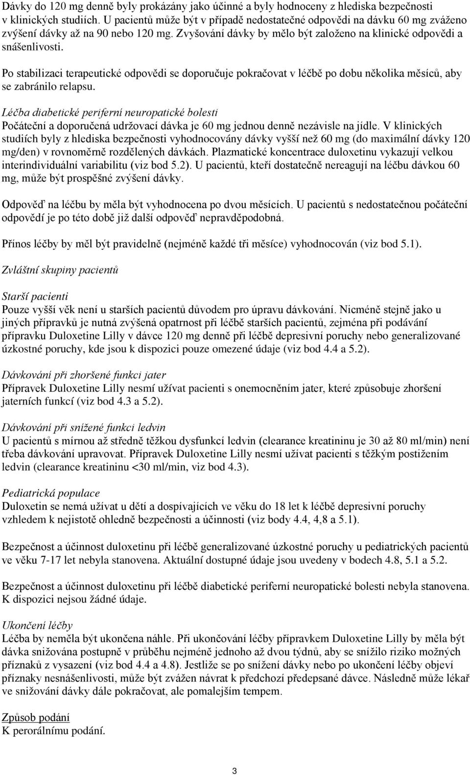 Po stabilizaci terapeutické odpovědi se doporučuje pokračovat v léčbě po dobu několika měsíců, aby se zabránilo relapsu.