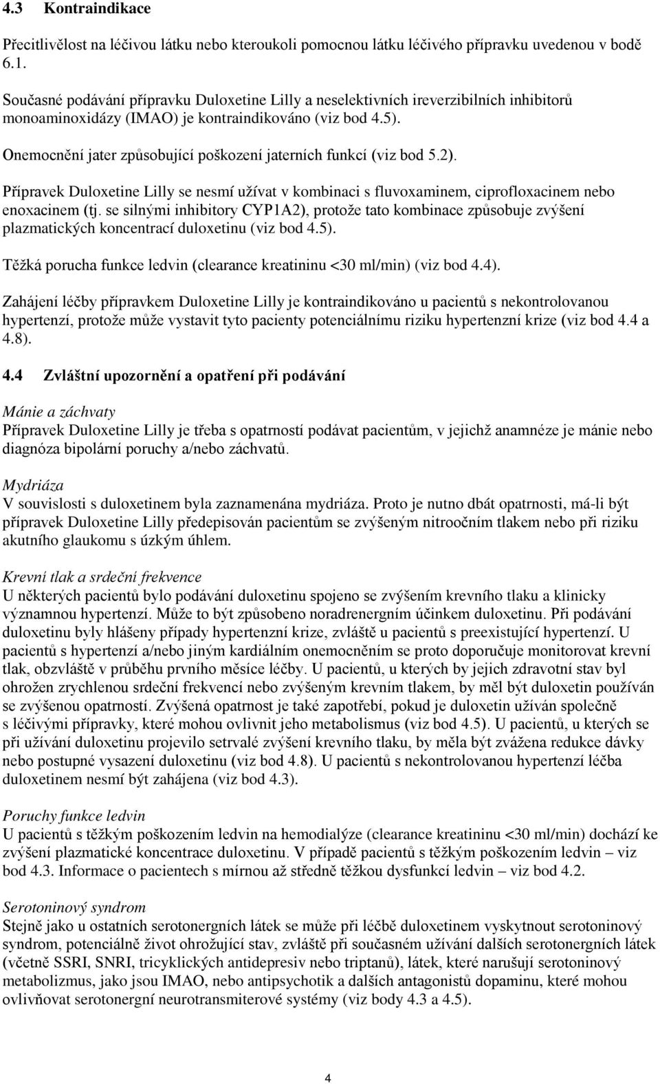 Onemocnění jater způsobující poškození jaterních funkcí (viz bod 5.2). Přípravek Duloxetine Lilly se nesmí užívat v kombinaci s fluvoxaminem, ciprofloxacinem nebo enoxacinem (tj.