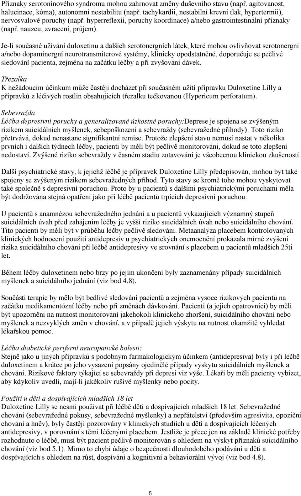 Je-li současné užívání duloxetinu a dalších serotonergních látek, které mohou ovlivňovat serotonergní a/nebo dopaminergní neurotransmiterové systémy, klinicky opodstatněné, doporučuje se pečlivé