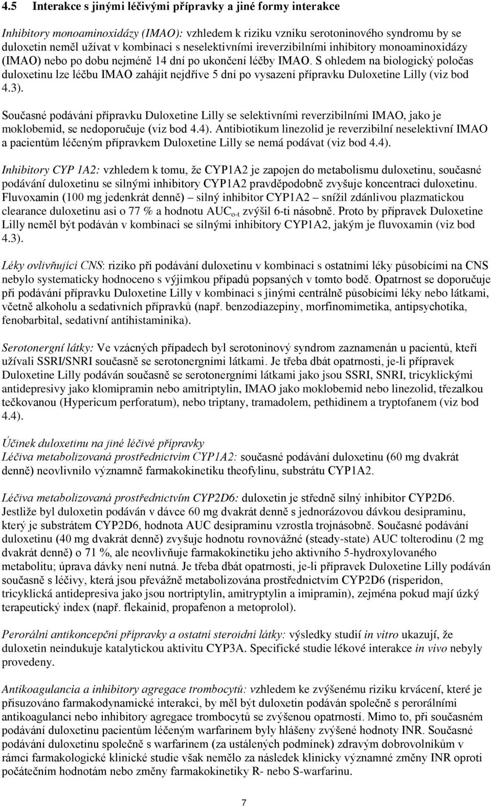 S ohledem na biologický poločas duloxetinu lze léčbu IMAO zahájit nejdříve 5 dní po vysazení přípravku Duloxetine Lilly (viz bod 4.3).