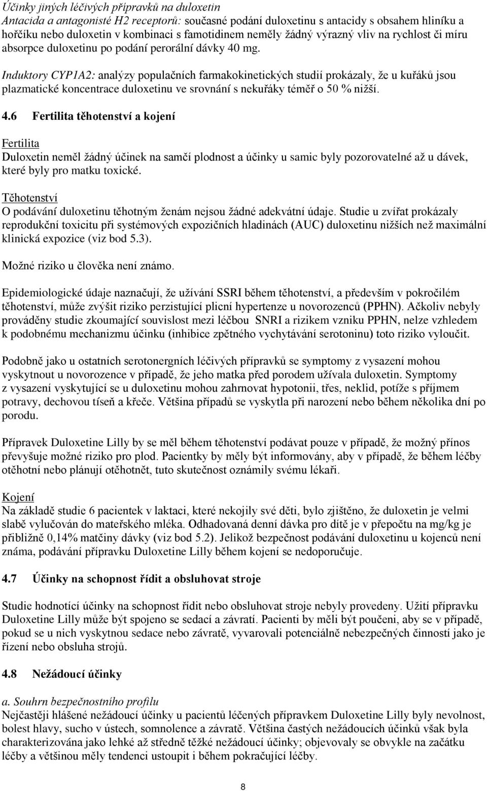 Induktory CYP1A2: analýzy populačních farmakokinetických studií prokázaly, že u kuřáků jsou plazmatické koncentrace duloxetinu ve srovnání s nekuřáky téměř o 50 % nižší. 4.