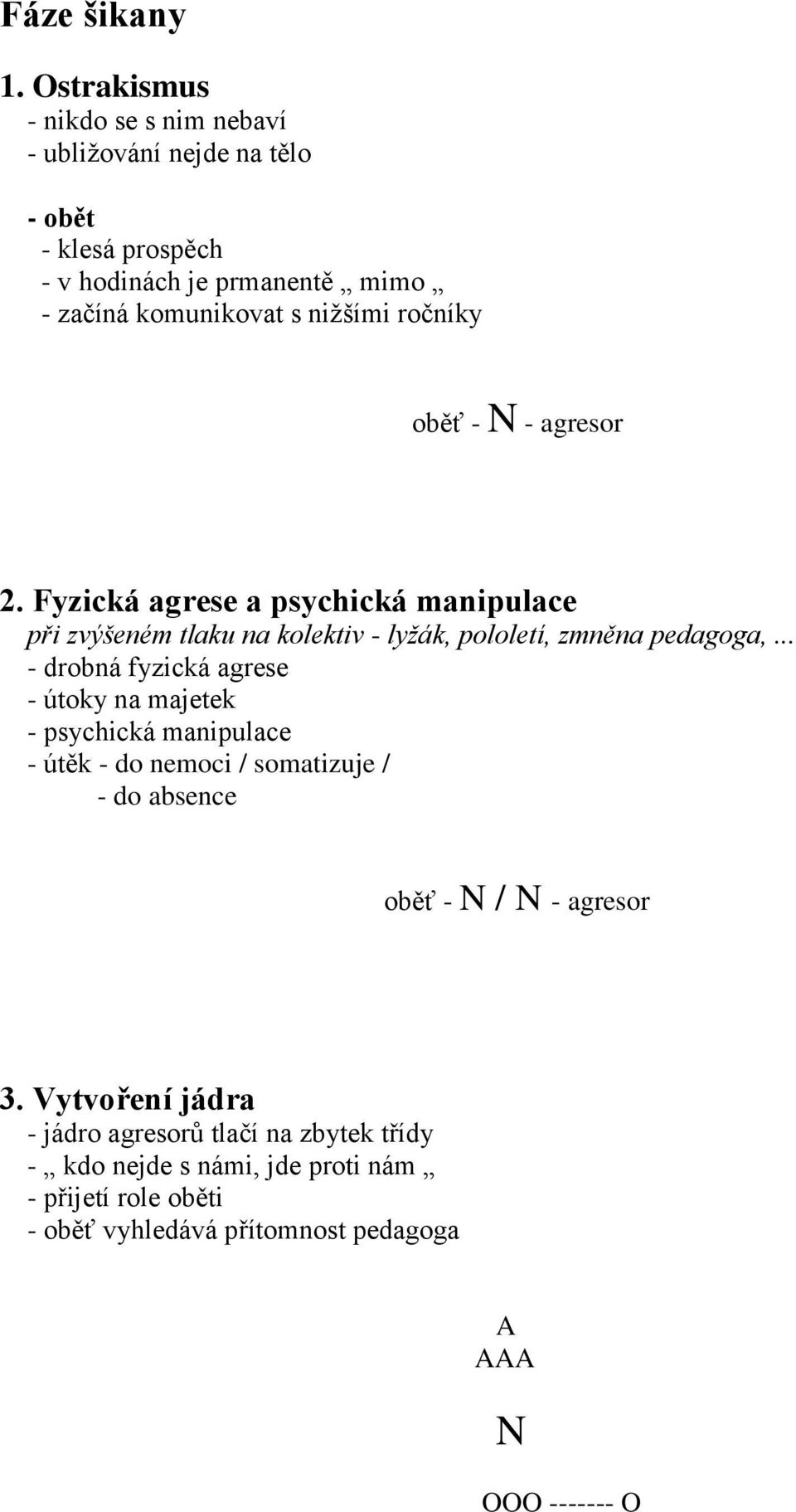 ročníky oběť - N - agresor 2. Fyzická agrese a psychická manipulace při zvýšeném tlaku na kolektiv - lyžák, pololetí, zmněna pedagoga,.