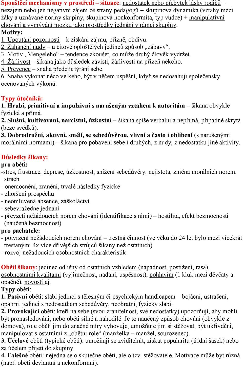 Zahánění nudy u citově oploštělých jedinců způsob zábavy. 3. Motiv Mengeleho tendence zkoušet, co můţe druhý člověk vydrţet. 4. Ţárlivost šikana jako důsledek závisti, ţárlivosti na přízeň někoho. 5.