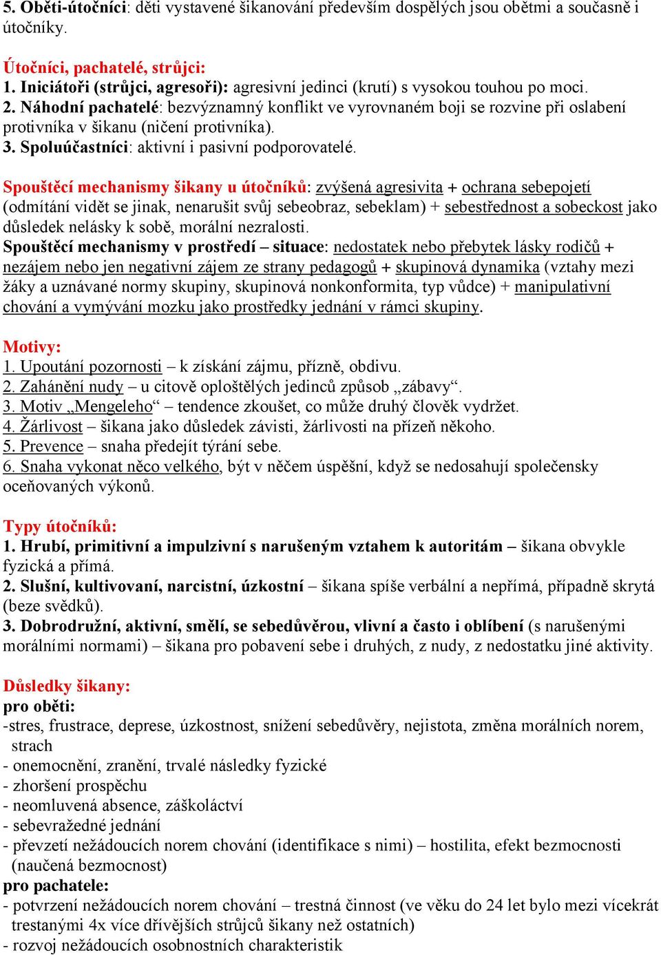 Náhodní pachatelé: bezvýznamný konflikt ve vyrovnaném boji se rozvine při oslabení protivníka v šikanu (ničení protivníka). 3. Spoluúčastníci: aktivní i pasivní podporovatelé.