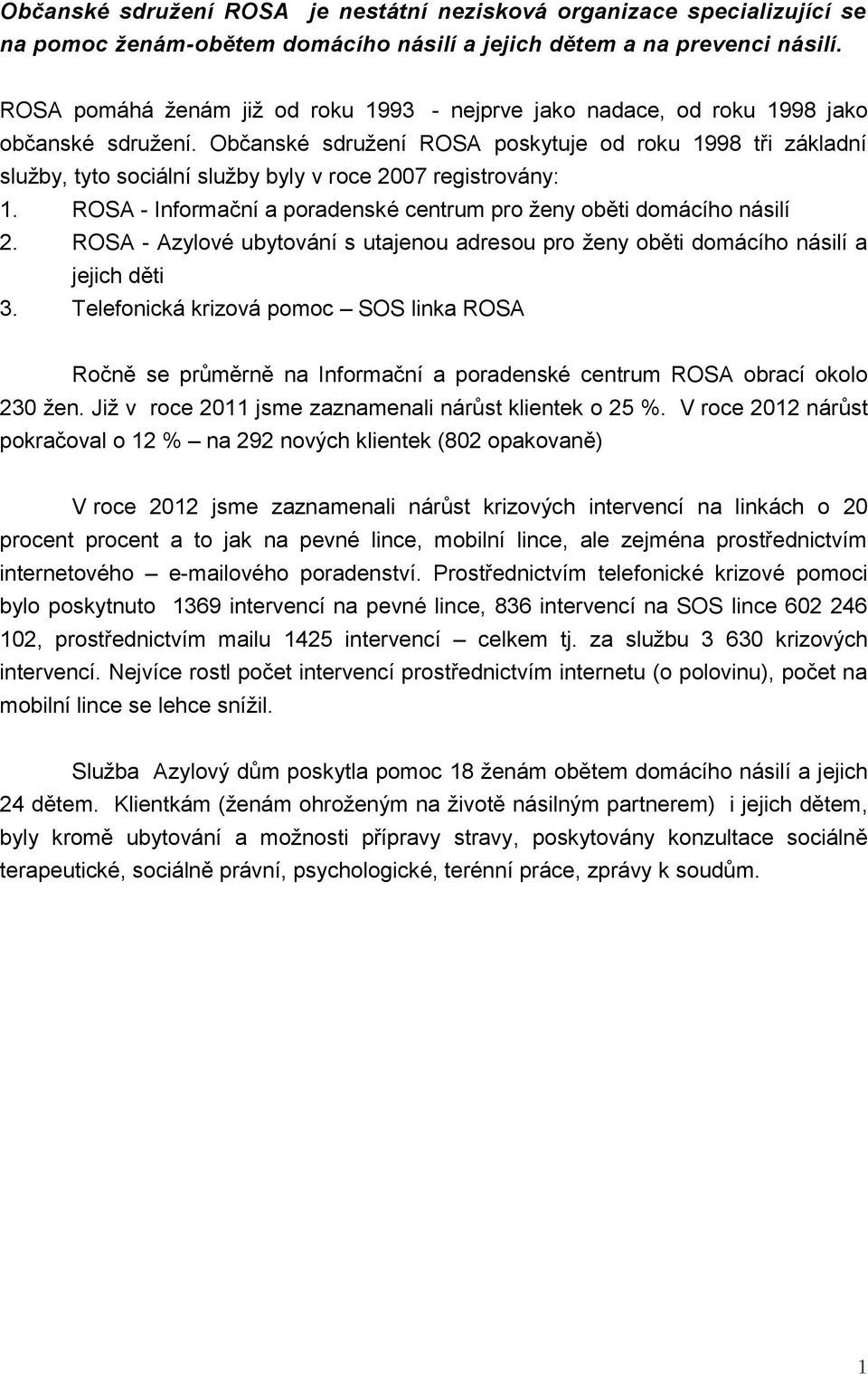 Občanské sdružení ROSA poskytuje od roku 1998 tři základní služby, tyto sociální služby byly v roce 2007 registrovány: 1. ROSA - Informační a poradenské centrum pro ženy oběti domácího násilí 2.