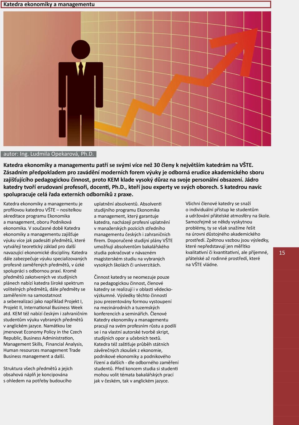 Jádro katedry tvoří erudovaní profesoři, docenti, Ph.D., kteří jsou experty ve svých oborech. S katedrou navíc spolupracuje celá řada externích odborníků z praxe.