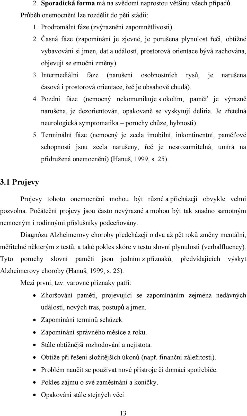 Intermediální fáze (narušení osobnostních rysů, je narušena časová i prostorová orientace, řeč je obsahově chudá). 4.