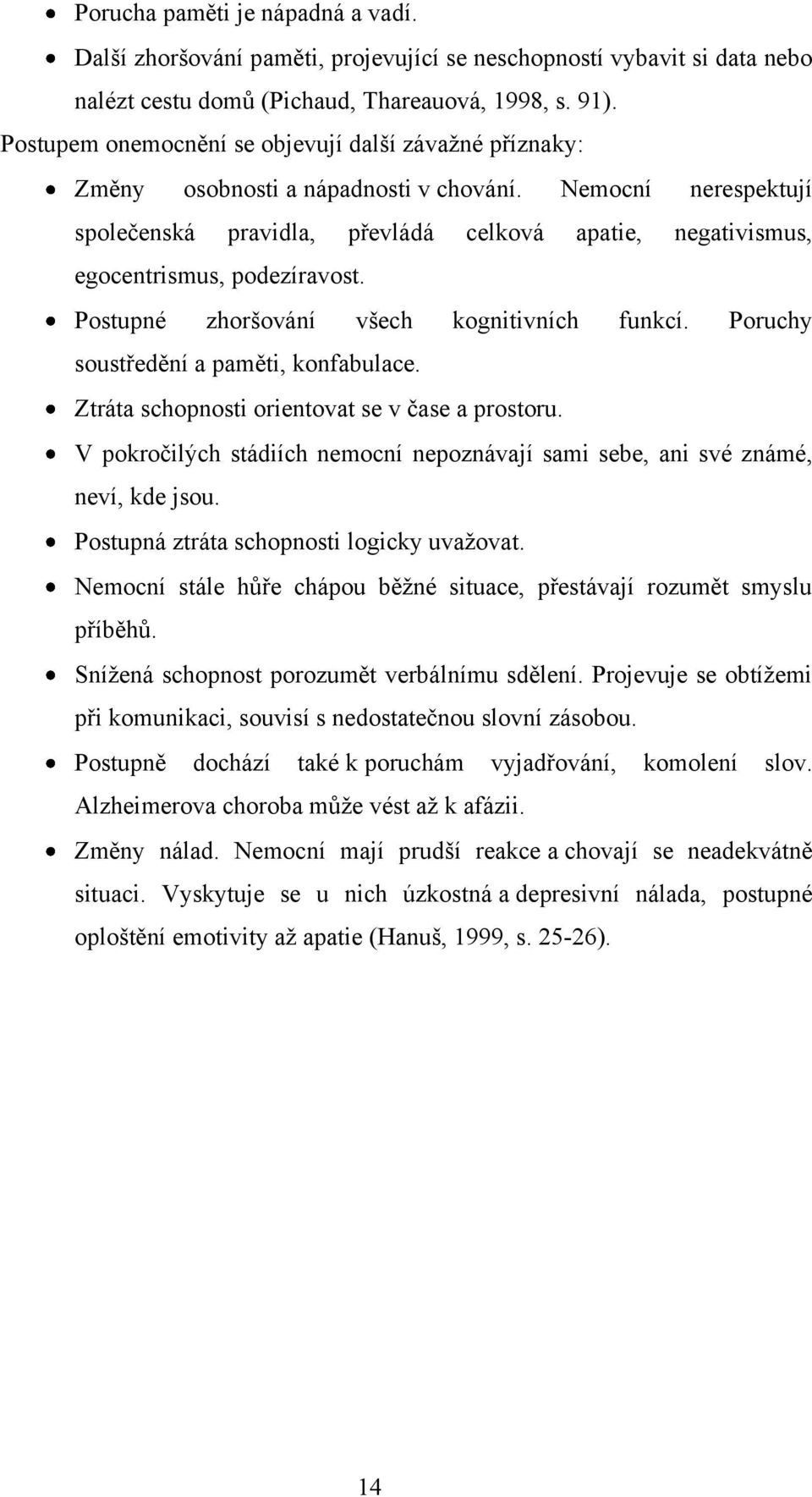 Nemocní nerespektují společenská pravidla, převládá celková apatie, negativismus, egocentrismus, podezíravost. Postupné zhoršování všech kognitivních funkcí. Poruchy soustředění a paměti, konfabulace.