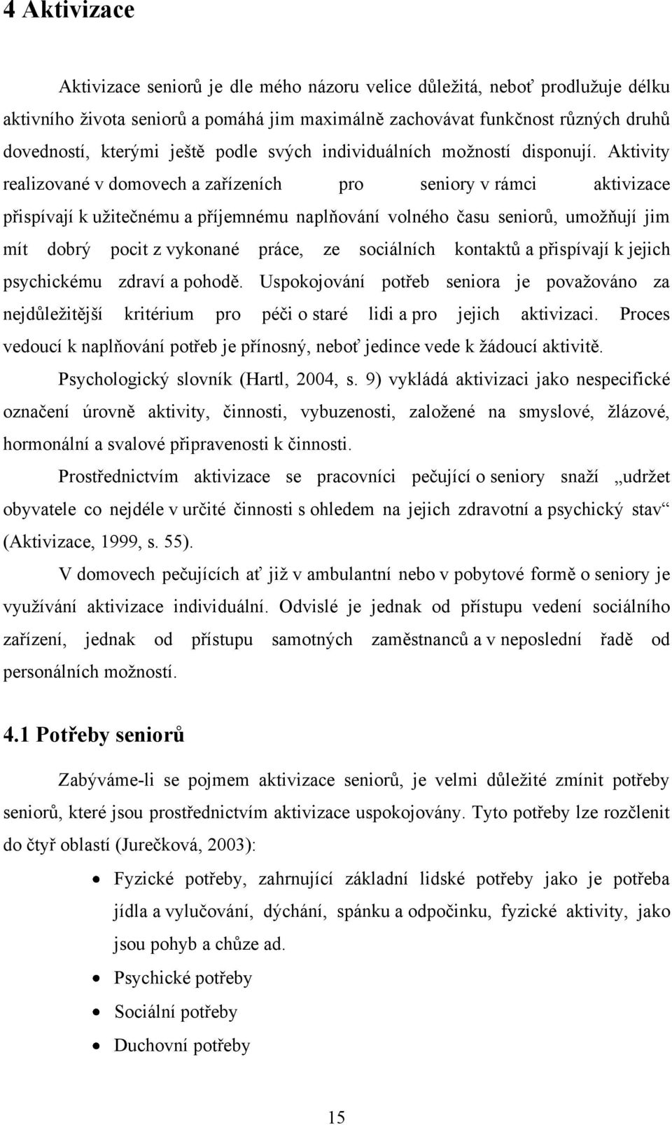 Aktivity realizované v domovech a zařízeních pro seniory v rámci aktivizace přispívají k uţitečnému a příjemnému naplňování volného času seniorů, umoţňují jim mít dobrý pocit z vykonané práce, ze