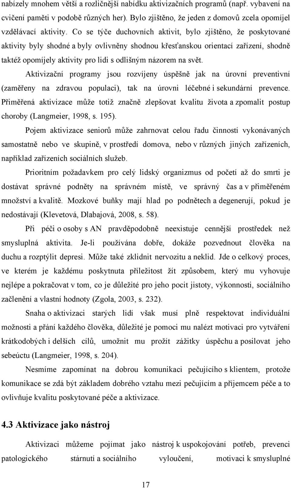 na svět. Aktivizační programy jsou rozvíjeny úspěšně jak na úrovní preventivní (zaměřeny na zdravou populaci), tak na úrovni léčebné i sekundární prevence.