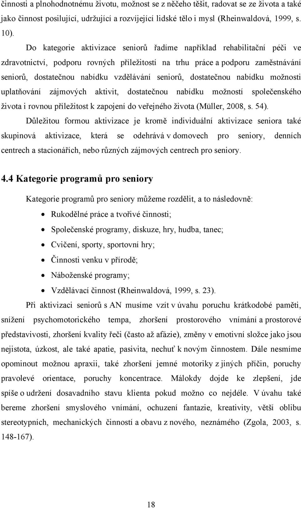 seniorů, dostatečnou nabídku moţnosti uplatňování zájmových aktivit, dostatečnou nabídku moţností společenského ţivota i rovnou příleţitost k zapojení do veřejného ţivota (Müller, 2008, s. 54).