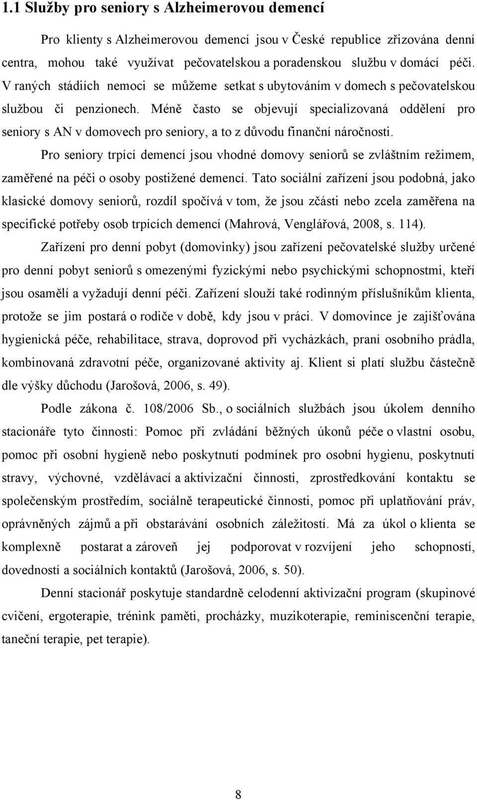 Méně často se objevují specializovaná oddělení pro seniory s AN v domovech pro seniory, a to z důvodu finanční náročnosti.