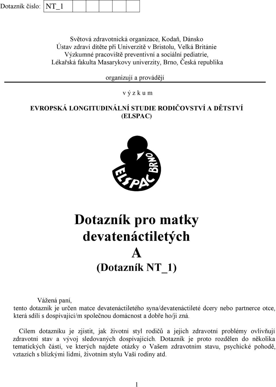 Vážená paní, tento dotazník je určen matce devatenáctiletého syna/devatenáctileté dcery nebo partnerce otce, která sdílí s dospívající/m společnou domácnost a dobře ho/ji zná.