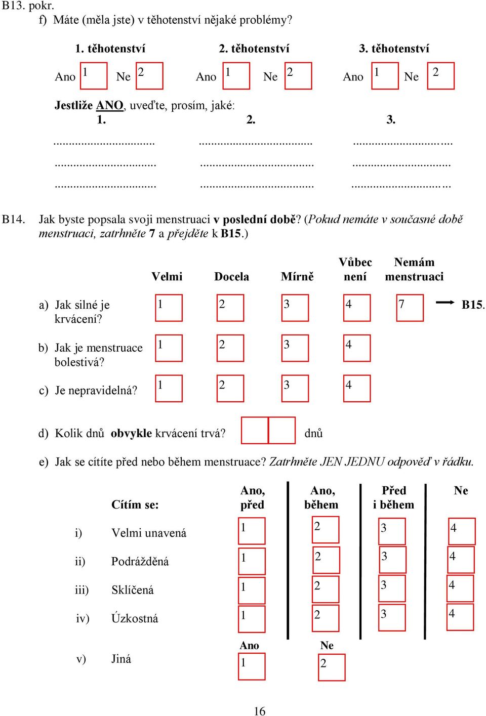 ) Vůbec mám Velmi Docela Mírně není menstruaci a) Jak silné je 7 B. krvácení? b) Jak je menstruace bolestivá? c) Je nepravidelná?