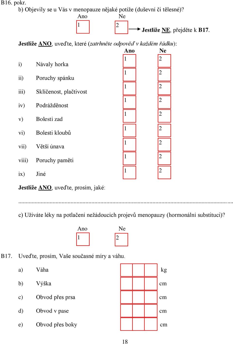 Bolesti zad vi) vii) viii) ix) Bolesti kloubů Větší únava Poruchy paměti Jiné Jestliže ANO, uveďte, prosím, jaké:.