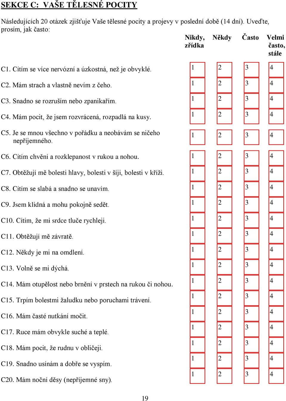 C6. Cítím chvění a rozklepanost v rukou a nohou. C7. Obtěžují mě bolesti hlavy, bolesti v šíji, bolesti v kříži. C8. Cítím se slabá a snadno se unavím. C9. Jsem klidná a mohu pokojně sedět. C0.