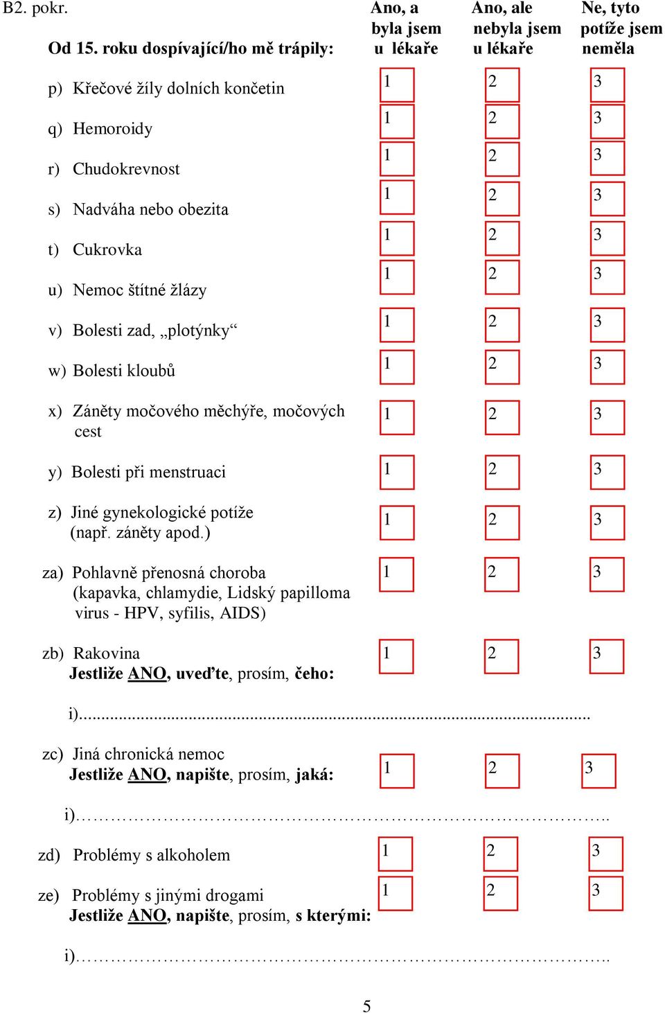 Bolesti zad, plotýnky w) Bolesti kloubů x) Záněty močového měchýře, močových cest y) Bolesti při menstruaci z) Jiné gynekologické potíže (např. záněty apod.