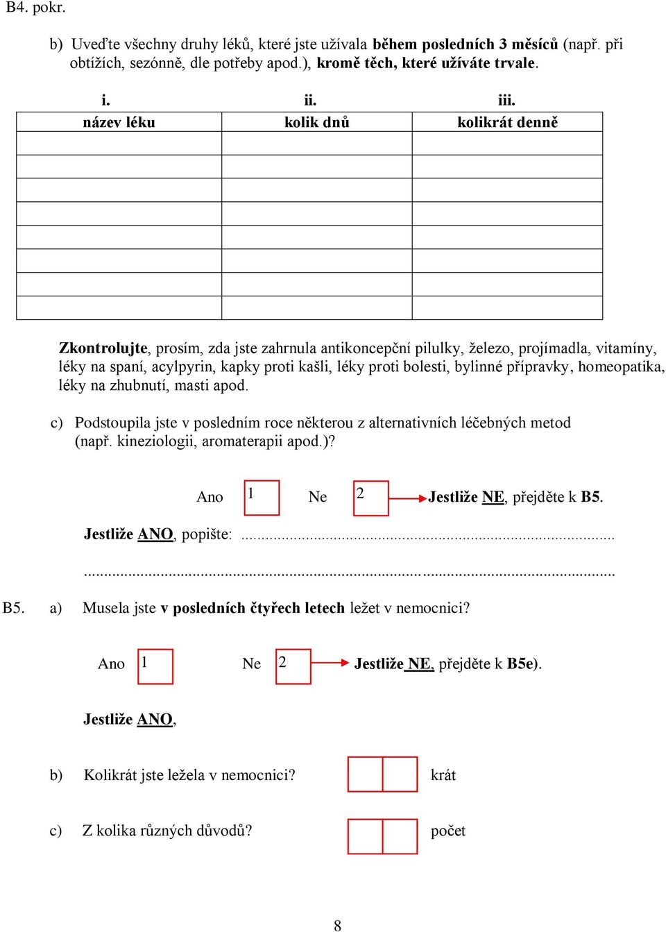 bylinné přípravky, homeopatika, léky na zhubnutí, masti apod. c) Podstoupila jste v posledním roce některou z alternativních léčebných metod (např. kineziologii, aromaterapii apod.)? Jestliže NE, přejděte k B.